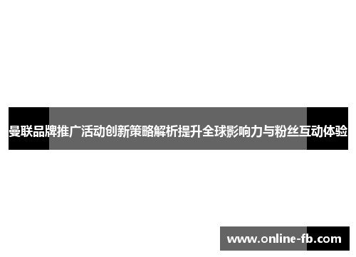 曼联品牌推广活动创新策略解析提升全球影响力与粉丝互动体验