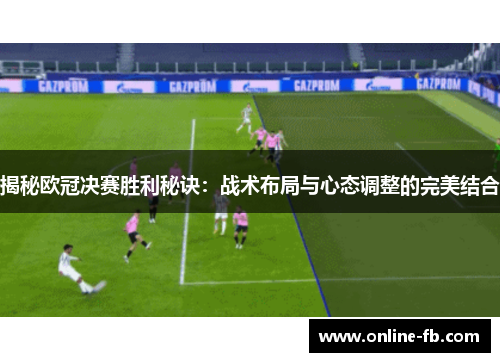 揭秘欧冠决赛胜利秘诀：战术布局与心态调整的完美结合