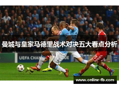 曼城与皇家马德里战术对决五大看点分析