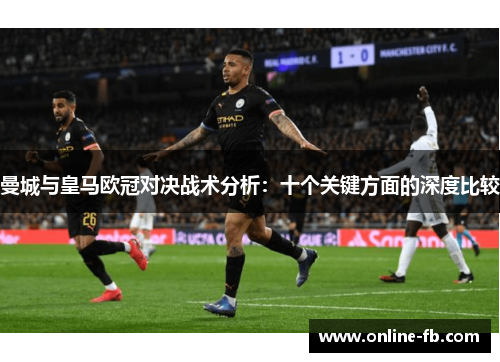 曼城与皇马欧冠对决战术分析：十个关键方面的深度比较