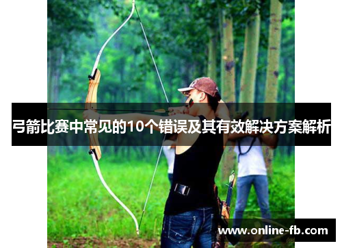 弓箭比赛中常见的10个错误及其有效解决方案解析