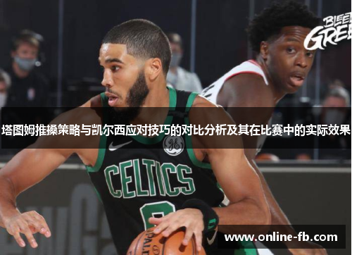 塔图姆推搡策略与凯尔西应对技巧的对比分析及其在比赛中的实际效果