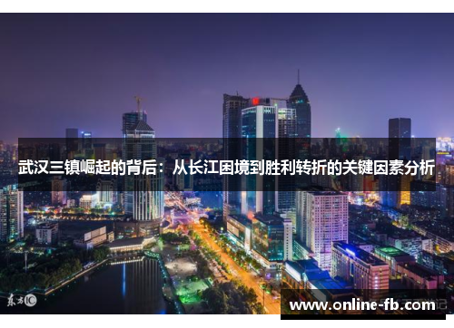 武汉三镇崛起的背后：从长江困境到胜利转折的关键因素分析