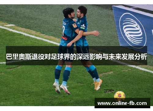 巴里奥斯退役对足球界的深远影响与未来发展分析