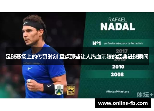 足球赛场上的传奇时刻 盘点那些让人热血沸腾的经典进球瞬间