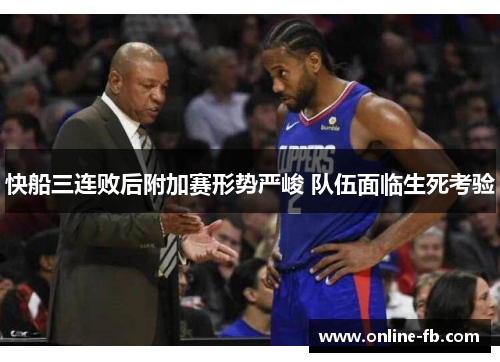 快船三连败后附加赛形势严峻 队伍面临生死考验