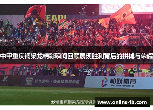 中甲重庆铜梁龙精彩瞬间回顾展现胜利背后的拼搏与荣耀