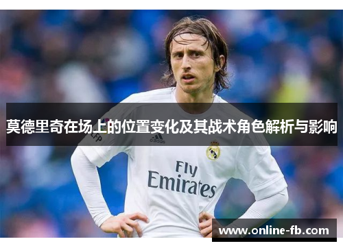 莫德里奇在场上的位置变化及其战术角色解析与影响