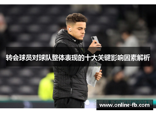 转会球员对球队整体表现的十大关键影响因素解析